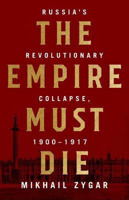 The Empire Must Die: Russia’s Revolutionary Collapse, 1900-1917