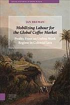 Mobilizing Labour for the Global Coffee Market: Profits From an Unfree Work Regime in Colonial Java