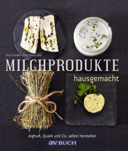 Milchprodukte hausgemacht Joghurt, Quark und Co. selbst herstellen