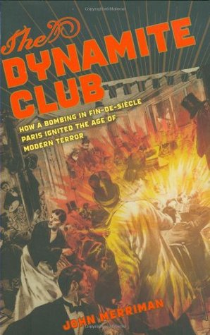 The Dynamite Club: How a Bombing in Fin-de-Siècle Paris Ignited the Age of Modern Terror