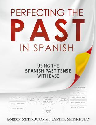 Perfecting the Past in Spanish: Using the Spanish Past Tense with Ease