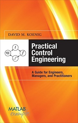 Practical Control Engineering: A Guide for Engineers, Managers, and Practitioners