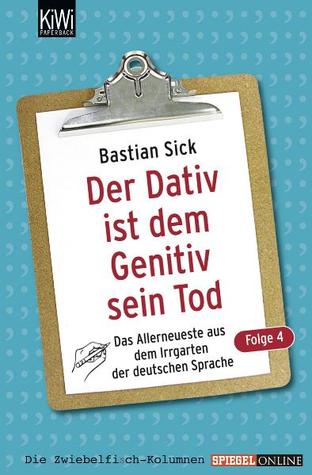 Der Dativ ist dem Genitiv sein Tod: Das Allerneuste aus dem Irrgarten der deutschen Sprache