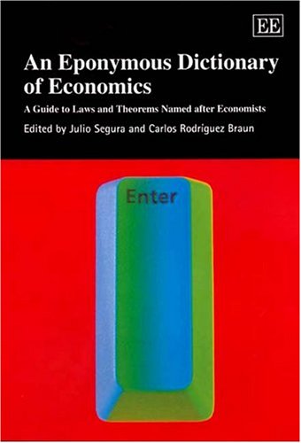 An Eponymous Dictionary Of Economics: A Guide To Laws And Theorems Named After Economists (Elgar Original Reference)
