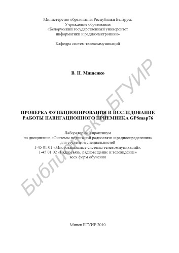 Проверка функционирования и исследование работы навигационного приемника GPSmap76 : лаборатор. практикум по дисциплине «Системы подвижной радиосвязи и радиоопределения» для студентов специальностей 1-45 01 01 «Многокан. системы телекоммуникаций», 1-45 01 02 «Радиосвязь, радиовещание и телевидение» всех форм обучения
