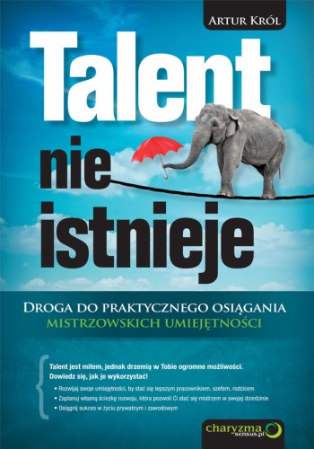 Talent nie istnieje : droga do praktycznego osiągania mistrzowskich umiejętności