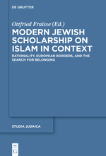 Modern Jewish Scholarship on Islam in Context. Rationality, European Borders, and the Search for Belonging
