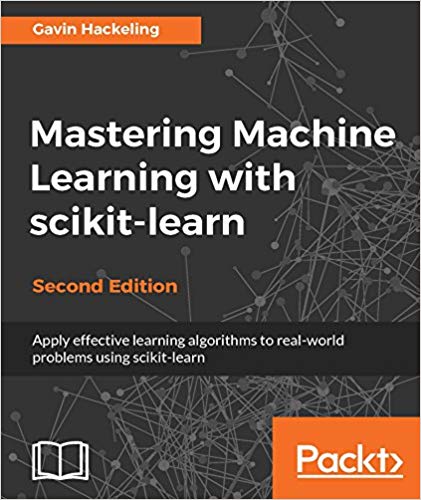 Mastering Machine Learning with scikit-learn: Apply effective learning algorithms to real-world problems using scikit-learn