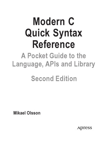 Modern C Quick Syntax Reference. A Pocket Guide to the Language, APIs and Library [2nd ed.]