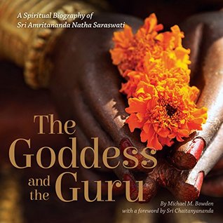Goddess and the Guru: A Spiritual Biography of Sri Amritananda Natha Saraswati