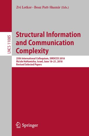 Structural Information and Communication Complexity: 25th International Colloquium, SIROCCO 2018, Ma'ale HaHamisha, Israel, June 18-21, 2018, Revised Selected Papers