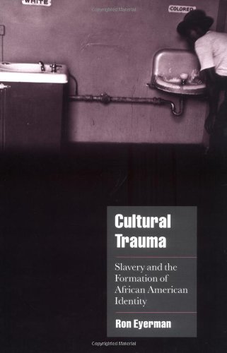 Cultural Trauma: Slavery and the Formation of African American Identity