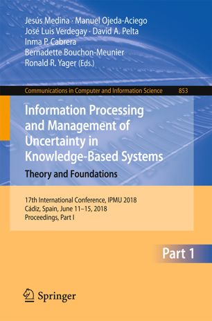 Information Processing and Management of Uncertainty in Knowledge-Based Systems. Theory and Foundations: 17th International Conference, IPMU 2018, Cádiz, Spain, June 11-15, 2018, Proceedings, Part I