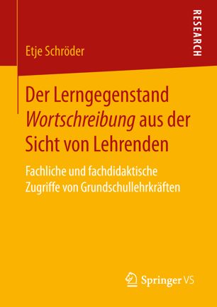 Der Lerngegenstand Wortschreibung aus der Sicht von Lehrenden: Fachliche und fachdidaktische Zugriffe von Grundschullehrkräften
