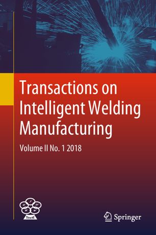 Transactions on Intelligent Welding Manufacturing: Volume II No. 1 2018