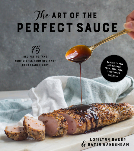 The Art of the Perfect Sauce 75 Recipes to Take Your Dishes from Ordinary to Extraordinary