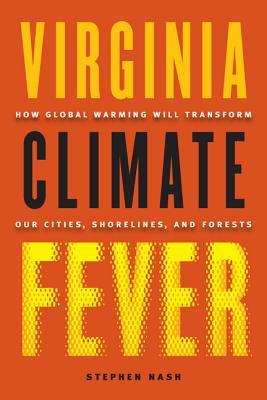 Virginia Climate Fever: How Global Warming Will Transform Our Cities, Shorelines, and Forests