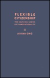Flexible Citizenship: The Cultural Logics of Transnationality