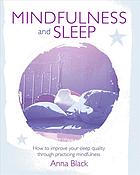 Mindfulness and sleep : how to improve your sleep quality through practicing mindfulness