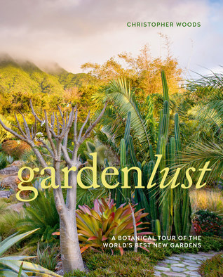 Gardenlust: A Botanical Tour of the World’s Best New Gardens