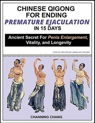 Chinese Qigong For Ending Premature Ejaculation in 15 Days: Ancient Secret For Penis Enlargement, Vitality, and Longevity