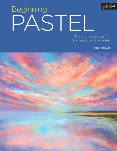 Beginning Pastel: Tips and Techniques for Learning to Paint in Pastel