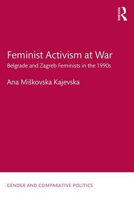 Feminist Activism at War: Belgrade and Zagreb Feminists in the 1990s