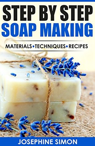 Step by Step Soap Making: Material - Techniques - Recipes