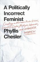 A Politically Incorrect Feminist: Creating a Movement with Bitches, Lunatics, Dykes, Prodigies, Warriors, and Wonder Women
