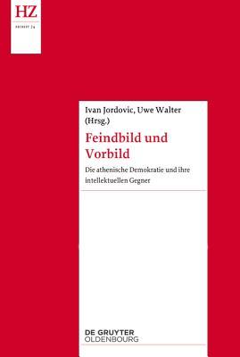 Feindbild und Vorbild: die athenische Demokratie und ihre intellektuellen Gegner
