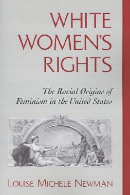 White Women’s Rights: The Racial Origins of Feminism in the United States