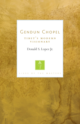 Gendun Chopel: Tibet’s Modern Visionary (Lives of the Masters)