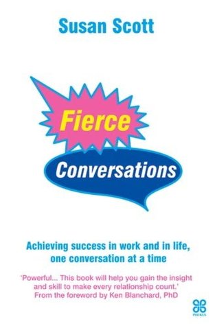 Fierce Conversations: Achieving success in work and in life, one conversation at a time