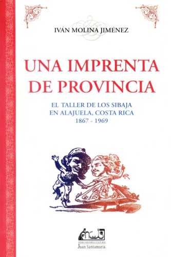 Una imprenta de provincia. El taller de los Sibaja en Alajuela, Costa Rica (1867-1969)