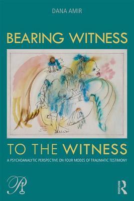 Bearing Witness to the Witness: A Psychoanalytic Perspective on Four Modes of Traumatic Testimony