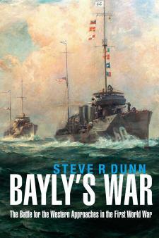 Bayly’s War: The Battle for the Western Approaches in the First World War