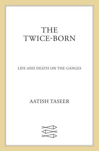 The Twice-Born: Life and Death on the Ganges