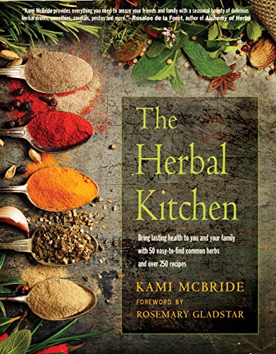 The Herbal Kitchen: Bring Lasting Health to You and Your Family with 50 Easy-To-Find Common Herbs and Over 250 Recipes (2019 edititon)