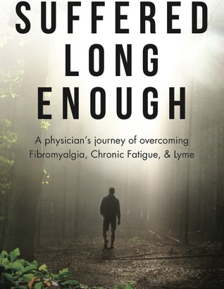 Suffered Long Enough: A Physician’s Journey of Overcoming Fibromyalgia, Chronic Fatigue, & Lyme