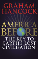 America Before: The Key to Earth’s Lost Civilization: A new investigation into the mysteries of the human past by the bestselling author of Fingerprints of the Gods and Magicians of the Gods