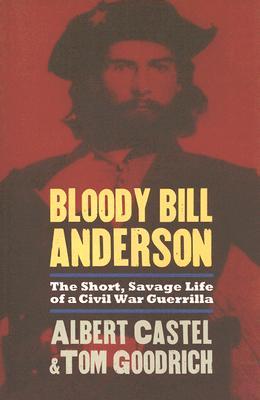 Bloody Bill Anderson: The Short, Savage Life of a Civil War Guerrilla
