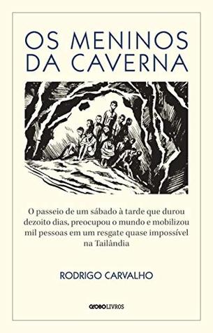 Os meninos da caverna – O passeio de um sábado à tarde que durou dezoito dias, preocupou o mundo e mobilizou mil pessoas em um resgate quase impossível na Tailândia