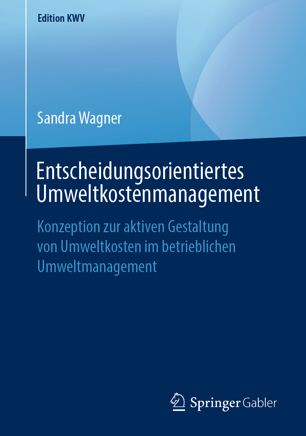 Entscheidungsorientiertes Umweltkostenmanagement: Konzeption zur aktiven Gestaltung von Umweltkosten im betrieblichen Umweltmanagement