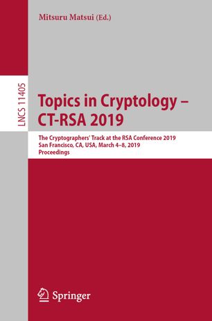 Topics in Cryptology – CT-RSA 2019: The Cryptographers' Track at the RSA Conference 2019, San Francisco, CA, USA, March 4–8, 2019, Proceedings