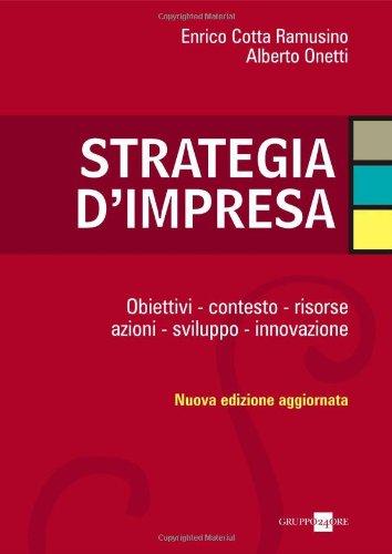 Strategia d’impresa. Obiettivi, contesto, risorse, azioni, sviluppo, innovazione