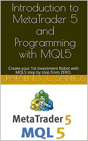 Introduction to MetaTrader 5 and Programming with MQL5 : Create your 1st Investment Robot with MQL5 step by step from ZERO.