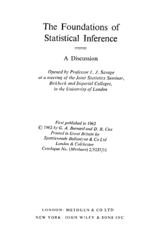 The Foundations of Statistical Inference: A Discussion. Opened by Professor L. J. Savage at a meeting of the Joint Statistics Seminar, Birbeck and Imperial Colleges, in the University of London