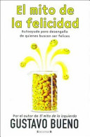 El mito de la felicidad: autoayuda para desengaño de quienes buscan ser felices