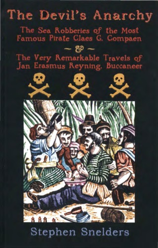 The Devil’s Anarchy: The Sea Robberies of the Most Famous Pirate Claes G. Compaen & the Very Remarkable Travels of Jan Erasmus Reyning, Buccaneer