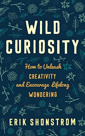 Wild Curiosity: How to Unleash Creativity and Encourage Lifelong Wondering